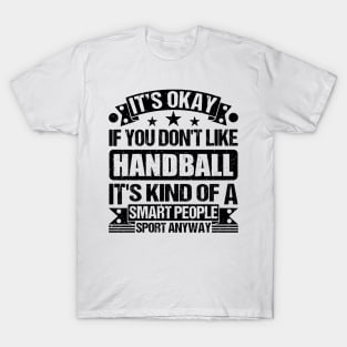 Handball Lover It's Okay If You Don't Like Handball It's Kind Of A Smart People Sports Anyway T-Shirt